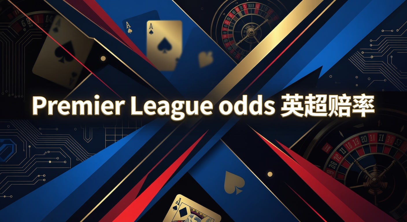 Premier League odds 英超赔率：2026年看懂变化与投注技巧
